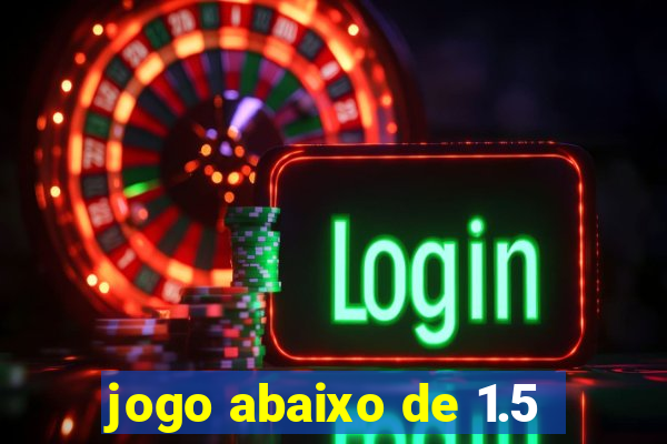 jogo abaixo de 1.5